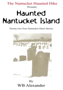 The Nantucket Haunted Hike Presents: Haunted Nantucket Island  Twenty-Two True Nantucket Ghost Stories : Twenty-Two True Nantucket Ghost Stories