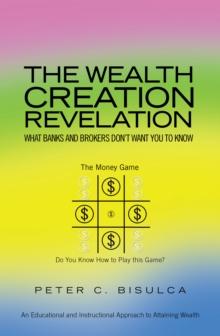 The Wealth Creation Revelation : What Banks and Brokers Don't Want You to Know