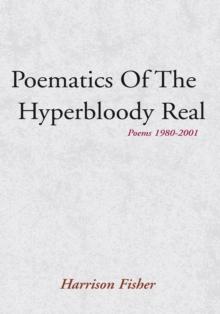 Poematics of the Hyperbloody Real : Poems 1980-2001