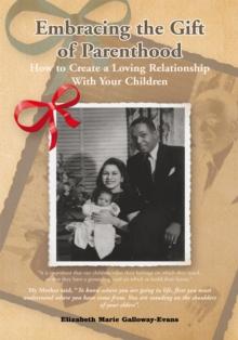 Embracing the Gift of Parenthood : How to Create a Loving Relationship with Your Children