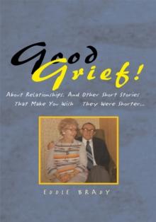 Good Grief! : About Relationships. and Other Short Stories That Make You Wish They Were Shorter