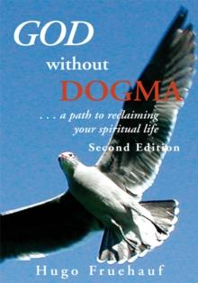 God Without Dogma : ... a Path to Reclaiming Your Spiritual Life