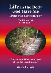 Life in the Body God Gave Me : Living with Cerebral Palsy