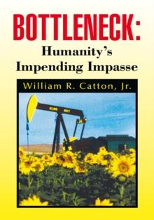 Bottleneck : Humanity's Impending Impasse : Humanity's Impending Impasse