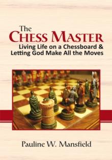 The Chess Master : Living Life on a Chessboard & Letting God Make All the Moves