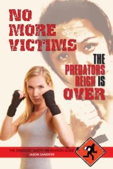 NO MORE VICTIMS THE PREDATORS REIGN IS OVER : THE STRATEGIC SAFETY PREVENTION GUIDE