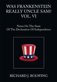 Was Frankenstein Really Uncle Sam? Vol. Vi : Notes on the State of the Declaration of Independence