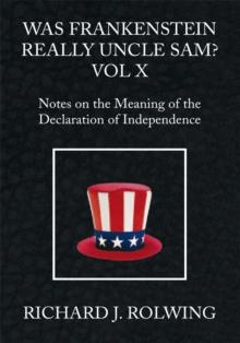 Was Frankenstein Really Uncle Sam? Vol X : Notes on the Meaning of the Declaration of Independence