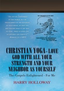 Christian Yoga - Love God with All Your Strength and Your Neighbor as Yourself : The Gospels Enlightened - for Me