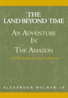 ''The Land Beyond Time'' Adventure in the Amazon : An Al Ranlom Action Adventure Novel