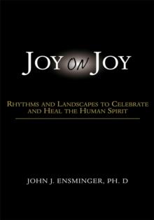 Joy on Joy : Rhythms and Landscapes to Celebrate and Heal the Human Spirit