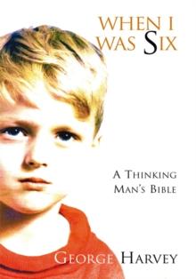 When I Was Six : A Thinking Mans Bible