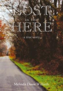 Lost in the Here : A True Story