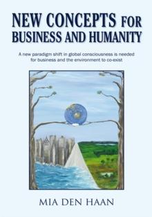 New Concepts for Business and Humanity : A New Paradigm Shift in Global Consciousness Is Needed for the Environment and Business to Co-Exist