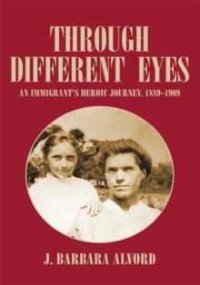 Through Different Eyes : An Immigrant's Heroic Journey, 1889-1909