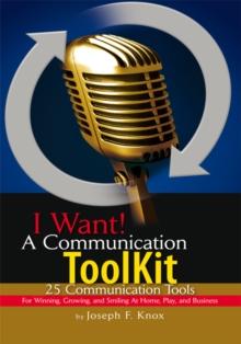 I Want! a Communication Toolkit : 25 Communication Tools - for Winning, Growing, and Smiling at Home, Play, and Business