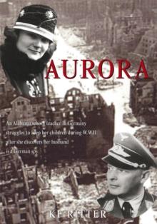 Aurora : An Alabama School Teacher in Germany Struggles to Keep Her Children During Wwii After She Discovers Her Husband Is a German Spy