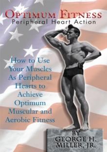 Optimum Fitness : How to Use Your Muscles as Peripheral Hearts to Achieve Optimum Muscular and Aerobic Fitness