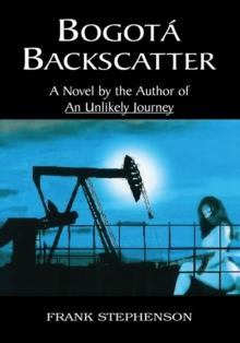 Bogota Backscatter : A Novel by the Author of an Unlikely Journey