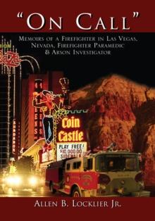 ''On Call'' : Memoirs of a Firefighter in Las Vegas, Nevada, Firefighter Paramedic & Arson Investigator