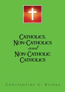 Catholics, Non-Catholics and Non-Catholic Catholics : And Non-Catholic Catholics