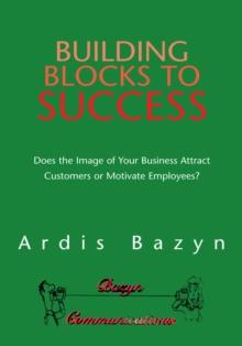 Building Blocks to Success : Does the Image of Your Business Attract Customers or Motivate Employees?