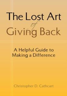 The Lost Art of Giving Back : A Helpful Guide to Making a Difference