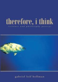 Therefore, I Think : (Science and Philosophy Poetry)