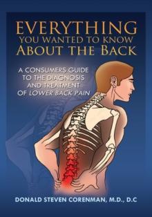 Everything You Wanted to Know About the Back : A Consumers Guide to the Diagnosis and Treatment of Lower Back Pain