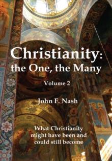 Christianity: the One, the Many : What Christianity Might Have Been and Could Still Become Volume 2