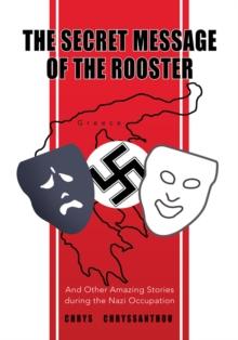 The Secret Message of the Rooster : And Other Amazing Stories During the Nazi Occupation