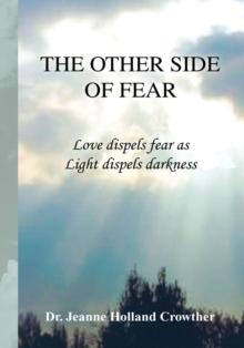 The Other Side of Fear : Love Dispels Fear as Light Dispels Darkness