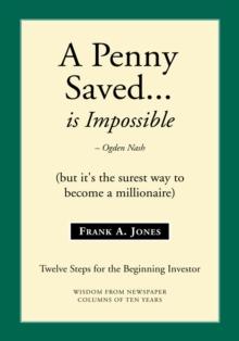 A Penny Saved... Is Impossible : But It's the Surest Way to Become a Millionaire