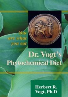 Dr. Vogt's Phytochemical Diet : You Are What You Eat