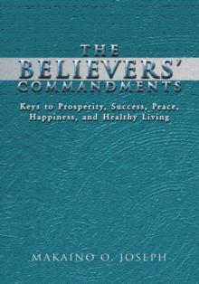 The Believers' Commandments : Keys to Prosperity, Success, Peace, Happiness, and Healthy Living