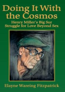 Doing It with the Cosmos : Henry Miller's Big Sur Struggle for Love Beyond Sex