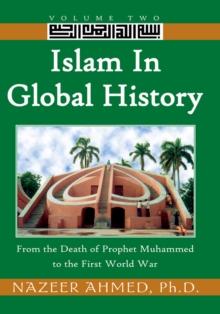 Islam in Global History: Volume Two : From the Death of Prophet Muhammed to the First World War