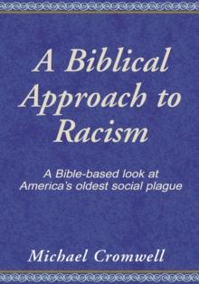 A Biblical Approach to Racism : A Bible - Based Look at America's Oldest Social Plague