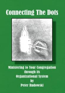 Connecting the Dots : Ministering to Your Congregation Through Its Organizational System