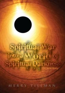 Spiritual War into a World of Spiritual Darkness : A True Story