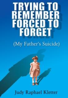 Trying to Remember, Forced to Forget : My Father's Suicide