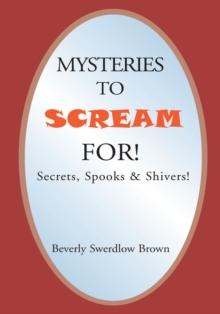 Mysteries to Scream For! : Secrets, Spooks & Shivers!