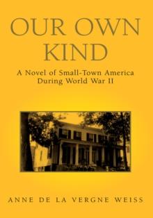 Our Own Kind : A Novel of Small-Town America During World War Ii