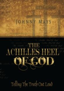 The Achilles Heel of God : Telling the Truth Outloud