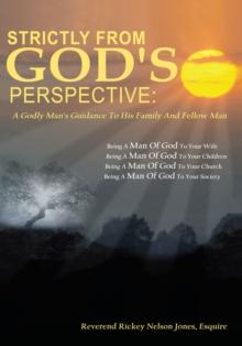 Strictly from God : A Godly Man's Guidance to His Family and Fellow Man (Being a Man of God to Your Wife, Being a Man of God to Your Children, Being a Man of God to Your Church, Being a Man of God to