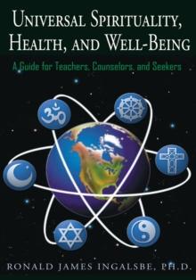 Universal Spirituality, Health, and Well-Being : A Guide for Teachers, Counselors, and Seekers