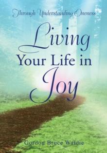 Living Your Life in Joy : Through Understanding Oneness