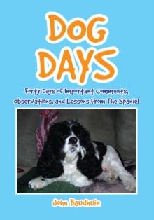 Dog Days : Forty Days of Important Comments, Observations, and Lessons from the Spaniel