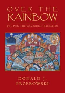 Over the Rainbow : Pol Pot, the Cambodian Barbarian