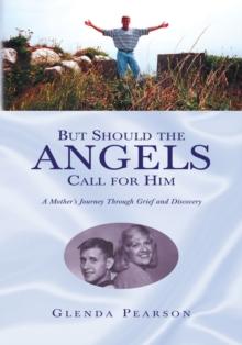 But Should the Angels Call for Him : A Mother's Journey Through Grief and Discovery